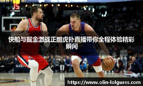 快船与掘金激战正酣虎扑直播带你全程体验精彩瞬间