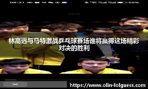 林高远与马特激战乒乓球赛场谁将赢得这场精彩对决的胜利
