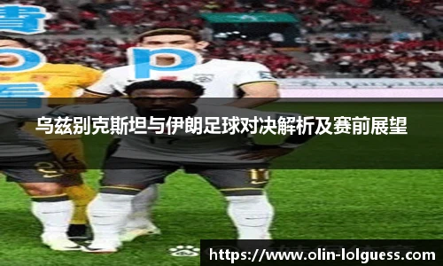 乌兹别克斯坦与伊朗足球对决解析及赛前展望