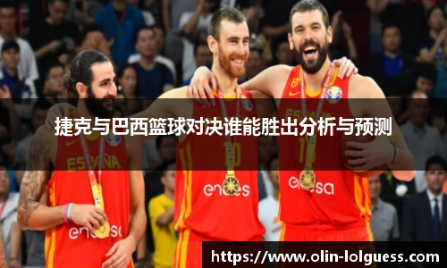 捷克与巴西篮球对决谁能胜出分析与预测